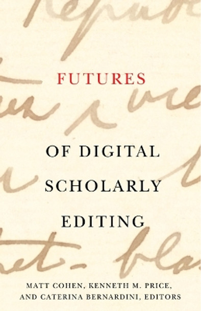 Futures of Digital Scholarly Editing Matt Cohen 9781517916688