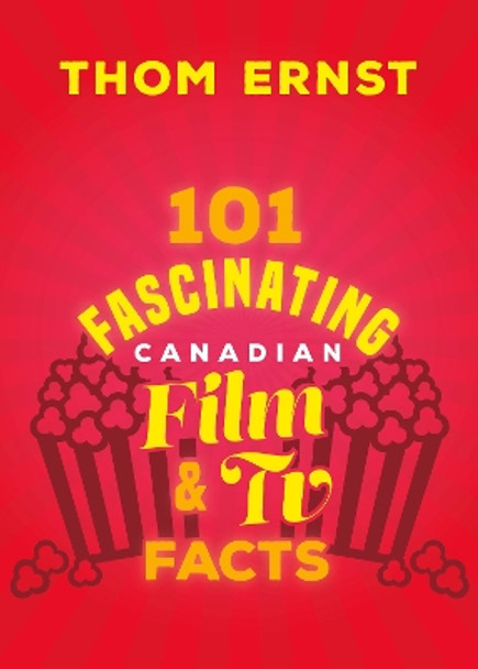 101 Fascinating Canadian Film and TV Facts Thom Ernst 9781459754317