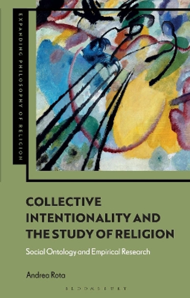Collective Intentionality and the Study of Religion: Social Ontology and Empirical Research Dr. habil. Andrea Rota 9781350303782