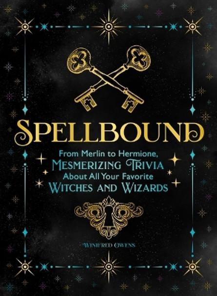 Spellbound: From Merlin to Hermione, Mesmerizing Trivia about All Your Favorite Witches and Wizards Ida Noe 9781250323941