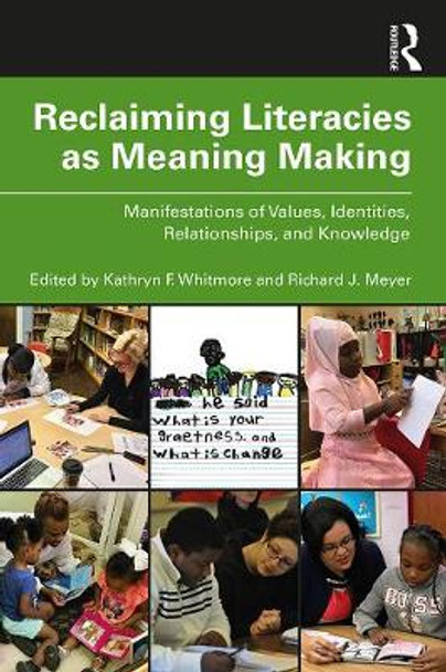 Reclaiming Literacies as Meaning Making: Manifestations of Values, Identities, Relationships, and Knowledge by Kathryn Whitmore