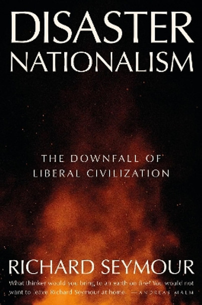 Disaster Nationalism: The Downfall of Liberal Civilization Richard Seymour 9781804294253