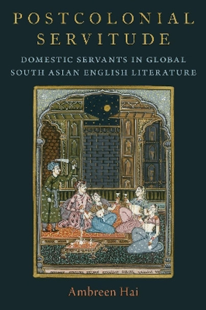 Postcolonial Servitude: Domestic Servants in Global South Asian English Literature Ambreen Hai 9780197698006