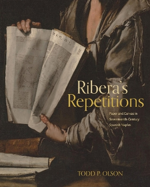 Ribera’s Repetitions: Paper and Canvas in Seventeenth-Century Spanish Naples Todd P. Olson 9780271097541