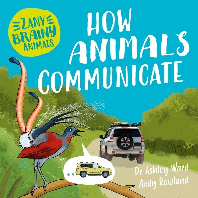 Zany Brainy Animals: How Animals Communicate Ashley Ward 9781526323972