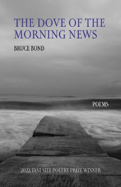 The Dove of the Morning News: Poems Bruce Bond 9781647791735