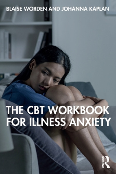 The CBT Workbook for Illness Anxiety Blaise Worden 9781032711348 The CBT Workbook for Illness Anxiety Blaise Worden 9781032711348