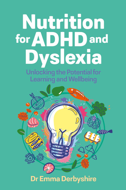 Nutrition for ADHD and Dyslexia: Unlocking the Potential for Learning and Wellbeing Emma Derbyshire 9781805010654