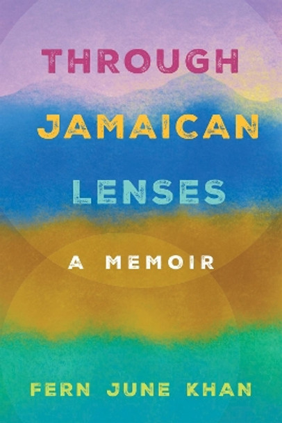 Through Jamaican Lenses: A Memoir Fern June Khan 9781496852953