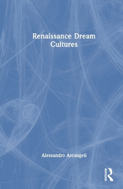 Renaissance Dream Cultures Alessandro Arcangeli 9781032246727