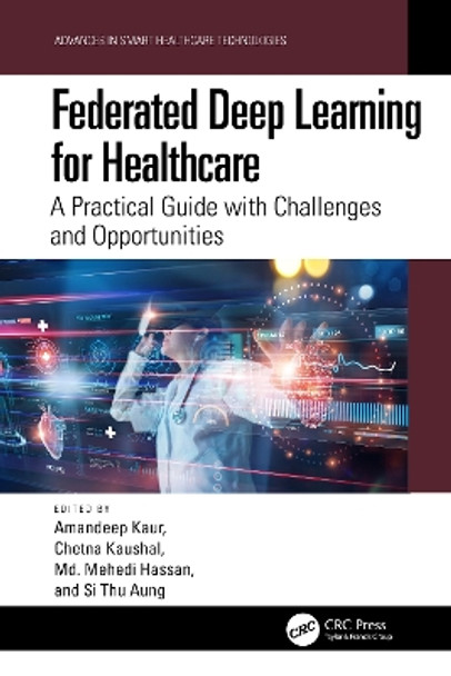 Federated Deep Learning for Healthcare: A Practical Guide with Challenges and Opportunities Amandeep Kaur 9781032689555