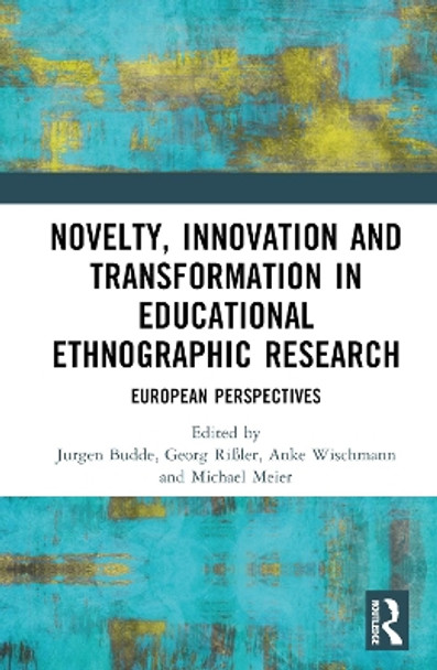 Novelty, Innovation and Transformation in Educational Ethnographic Research: European Perspectives Jürgen Budde 9781032617350