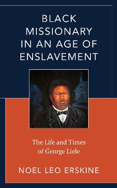 Black Missionary in an Age of Enslavement: The Life and Times of George Liele Noel Leo Erskine 9781538180051