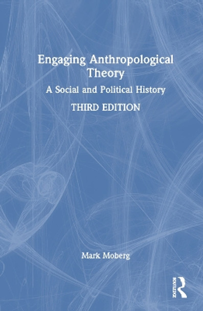 Engaging Anthropological Theory: A Social and Political History Mark Moberg 9781032533650