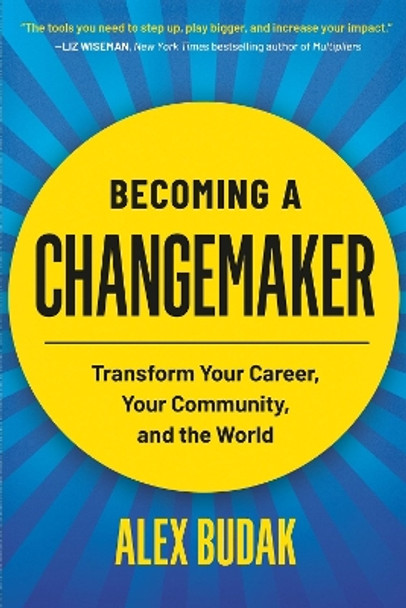 Becoming a Changemaker: Transform Your Career, Your Community, and the World Alex Budak 9781538707777