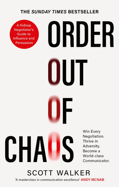 Order Out of Chaos: A Kidnap Negotiator's Guide to Influence and Persuasion. The Sunday Times bestseller Scott Walker 9780349434995