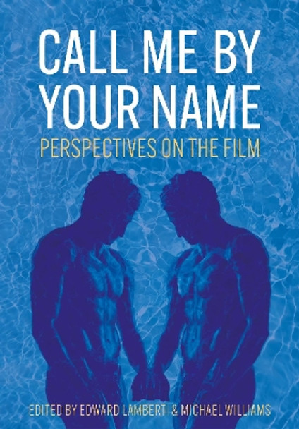 Call Me by Your Name: Perspectives on the Film Edward Lamberti 9781789389425