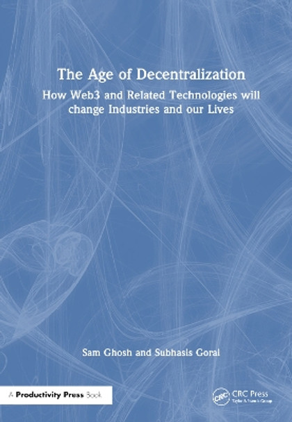 The Age of Decentralization: How Web3 and Related Technologies will change Industries and our Lives Sam Ghosh 9781032830230