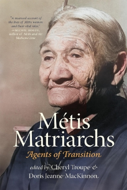 Métis Matriarchs: Agents of Transition Cheryl Troupe 9781779400116