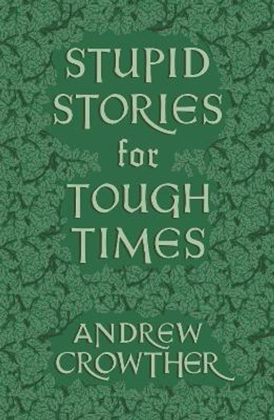 Stupid Stories for Tough Times Andrew Crowther 9781804471111