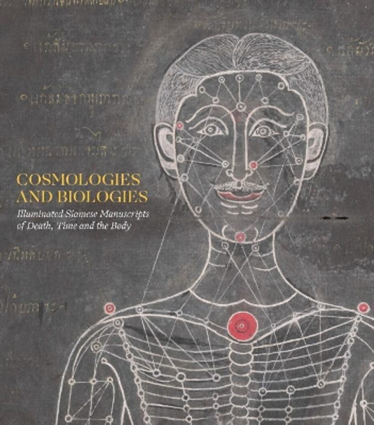 Cosmologies and Biologies: Illuminated Siamese Manuscripts of Death, Time and the Body Justin McDaniel 9781912168286