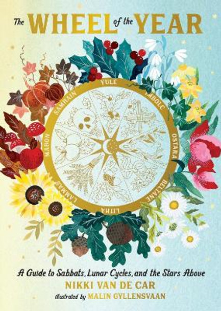 The Wheel of the Year: A Guide to Sabbats, Lunar Cycles, and the Stars Above Nikki Van De Car 9780762487486