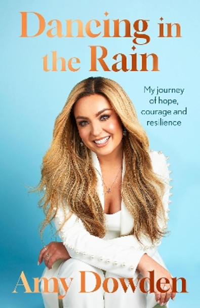 Dancing in the Rain: My story of hope, courage and resilience Amy Dowden 9780349442044