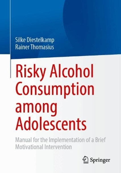 Risky Alcohol Consumption among Adolescents: Manual for the Implementation of a Brief Motivational Intervention Silke Diestelkamp 9783662686348