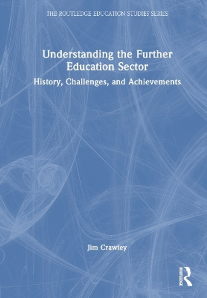 Understanding the Further Education Sector: History, Challenges, and Achievements Jim Crawley 9781032742663