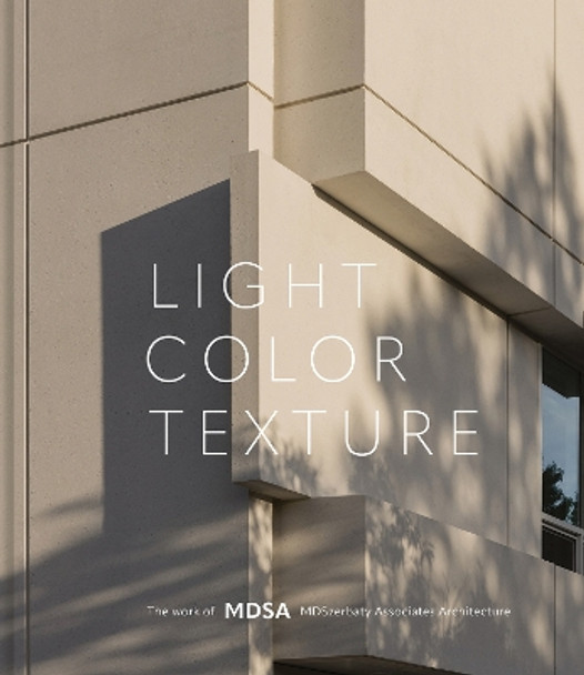 Light, Color, Texture: The Work of MDSA MDSzerbaty Associates Architecture Michael D. Szerbaty 9781864709858