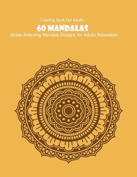 Coloring Book For Adults: 60 Mandalas: 60 Mandalas: Stress Relieving Mandala Designs for Adults Relaxation by Mandala Desing 9781660138531