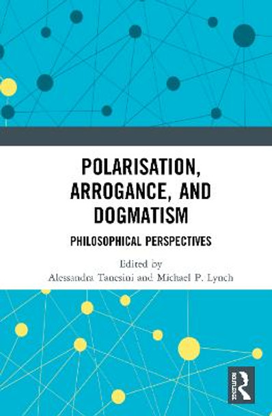 Polarisation, Arrogance, and Dogmatism: Philosophical Perspectives by Alessandra Tanesini