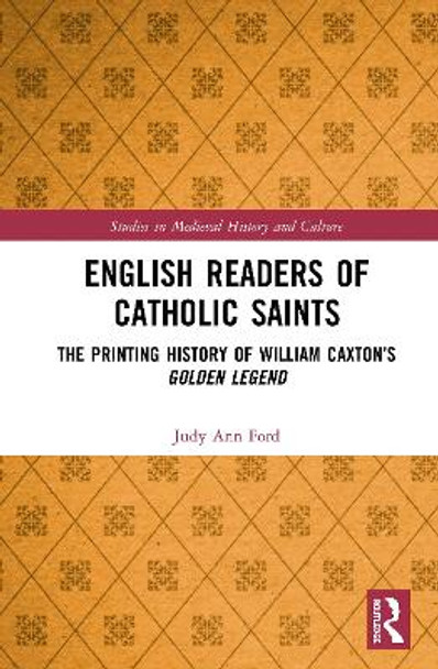 English Readers of Catholic Saints: The Printing History of William Caxton's Golden Legend by Judy Ann Ford