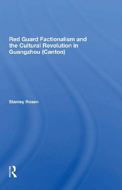 Red Guard Factionalism And The Cultural Revolution In Guangzhou (canton) by Stanley Rosen