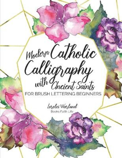 Modern Catholic Calligraphy With Ancient Saints: For Brush Lettering Beginners by Lorelei Worland 9781733772303