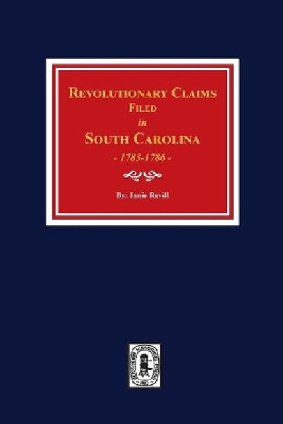 Revolutionary Claims Filed in South Carolina, 1783-1786 by Janie Revill 9781639140176