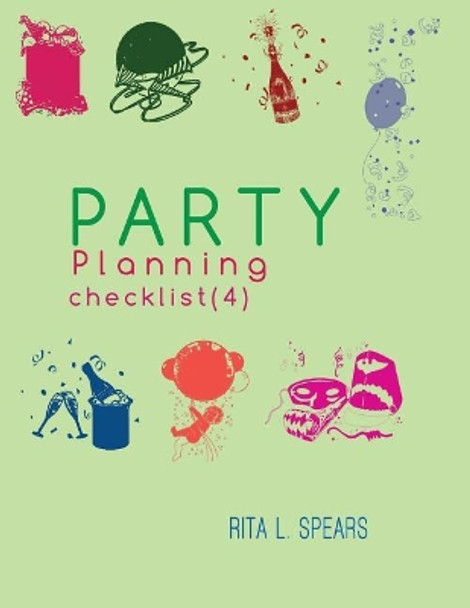 The Party Planning: Ideas, Checklist, Budget, Bar& Menu for a Successful Party (Planning Checklist4) by Rita L Spears 9781544050591