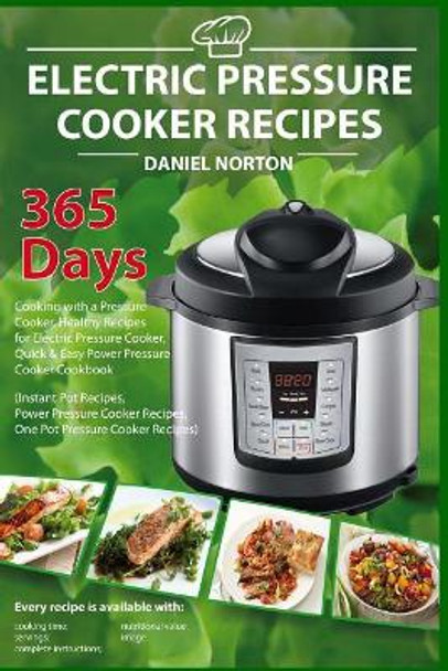 Electric Pressure Cooker Recipes: 365 Days Cooking with a Pressure Cooker, Healthy Recipes for Electric Pressure Cooker, Quick & Easy Power Pressure Cooker Cookbook by Daniel Norton 9781545453933