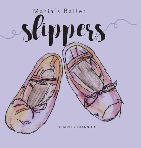 Maria's Ballet Slippers by Charley Ioannou 9781525523052