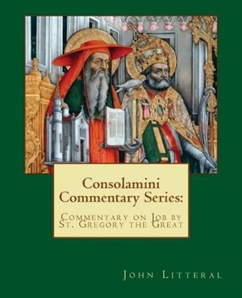 Consolamini Commentary Series: Commentary on Job by St. Gregory the Great by John Litteral 9781511514378