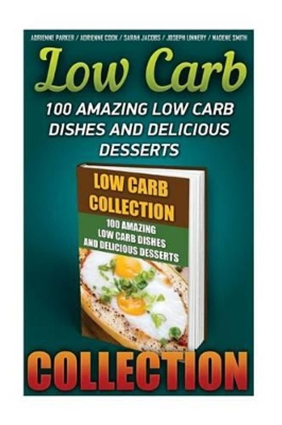 Low Carb Collection: 100 Amazing Low Carb Dishes And Delicious Desserts: (Low Carb Recipes For Weight Loss, Fat Bombs, Gluten Free Deserts, Lose Weight, Donuts, Low Carb Cookbook, Low Carb Diet) by Adrienne Cook 9781523281176