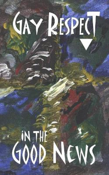 Gay Respect In The Good News (Still): A Draft For Discussion by Stephen Joseph Wolf 9781937081683