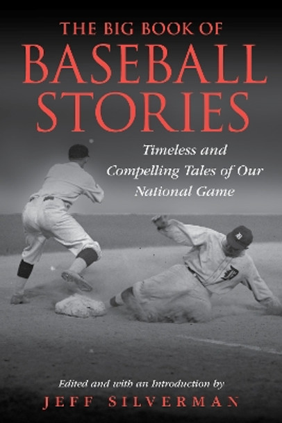 The Big Book of Baseball Stories: Timeless and Compelling Tales of Our National Game Jeff Silverman 9781493086207