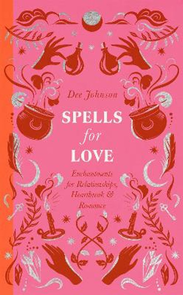 Spells for Love: Enchantments for Relationships, Heartbreak and Romance Dee Johnson 9781529438956