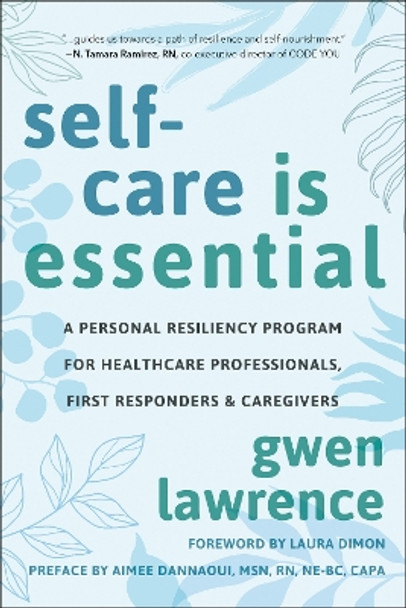 Self-Care is Essential: A Personal Resiliency Program for Healthcare Professionals, First Responders & Other Caregivers Gwen Lawrence 9781578269983