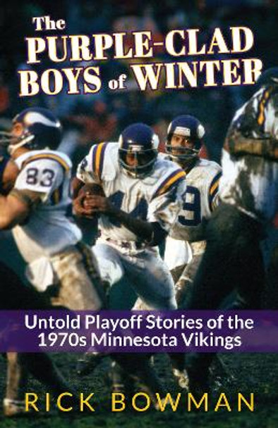 The Purple-Clad Boys of Winter: Untold Playoff Stories of the 1970s Minnesota Vikings Rick Bowman 9781960084538