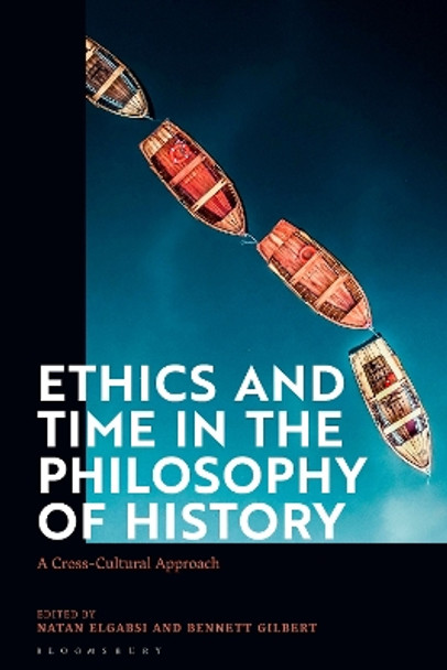 Ethics and Time in the Philosophy of History: A Cross-Cultural Approach Natan Elgabsi 9781350279131