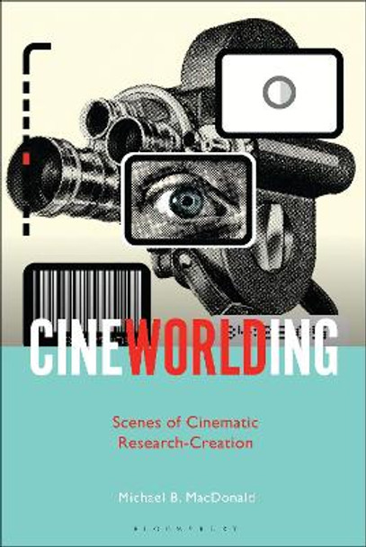 CineWorlding: Scenes of Cinematic Research-Creation Professor or Dr. Michael B. MacDonald 9781501369438