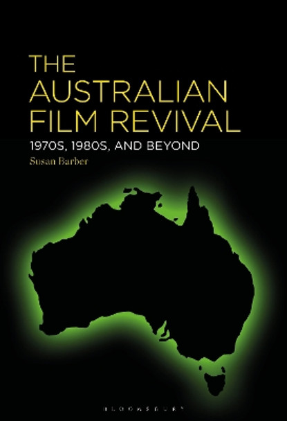 The Australian Film Revival: 1970s, 1980s, and Beyond Susan Barber 9781501389993