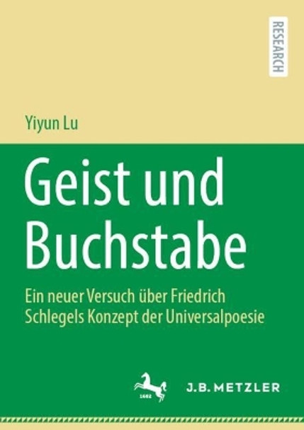 Geist und Buchstabe: Ein neuer Versuch über Friedrich Schlegels Konzept der Universalpoesie Yiyun Lu 9783662690857